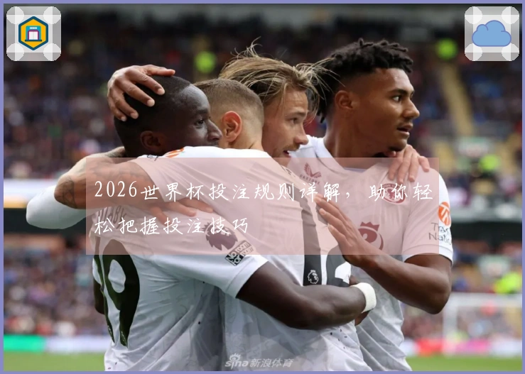 2026世界杯投注规则详解，助你轻松把握投注技巧